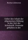 Ueber den Inhalt der allgemeinen Bildung in der Zeit der Scholastik: Festrede gehalten in der . - Rochus Liliencron