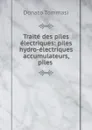 Traite des piles electriques: piles hydro-electriques accumulateurs, piles . - Donato Tommasi
