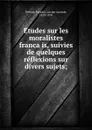 Etudes sur les moralistes francais, suivies de quelques reflexions sur divers sujets; - Lucien Anatole Prévost-Paradol