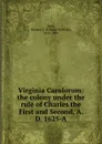 Virginia Carolorum: the colony under the rule of Charles the First and Second, A. D. 1625-A - Edward Duffield Neill