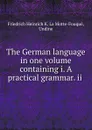 The German language in one volume containing i. A practical grammar. ii . - Friedrich Heinrich K. La Motte-Fouqué