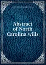 Abstract of North Carolina wills - North Carolina. Secretary of State