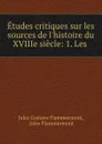 Etudes critiques sur les sources de l.histoire du XVIIIe siecle: 1. Les . - Jules Gustave Flammermont