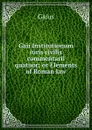Gaii Institutionum iuris civilis commentarii quatuor; or Elements of Roman law - Gaius