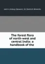The forest flora of north-west and central India: a handbook of the . - John Lindsay Stewart