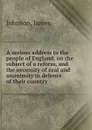 A serious address to the people of England, on the subject of a reform, and the necessity of zeal and unanimity in defence of their country - James Johnson