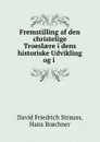 Fremstilling af den christelige Troeslaere i dens historiske Udvikling og i . - David Friedrich Strauss