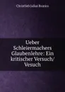 Ueber Schleiermachers Glaubenlehre: Ein kritischer Versuch/ Vesuch - Christlieb Julius Braniss