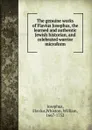 The genuine works of Flavius Josephus, the learned and authentic Jewish historian, and celebrated warrior microform - Flavius Josephus