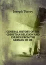 GENERAL HISTORY OF THE CHRISTIAN RELIGION AND CHURCH:FROM THE GERMAN OF DR . - Joseph Torrey