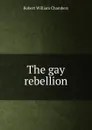 The gay rebellion - Robert W. Chambers