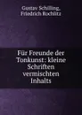 Fur Freunde der Tonkunst: kleine Schriften vermischten Inhalts - Gustav Schilling