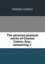 The genuine poetical works of Charles Cotton, Esq;: containing, I . - Charles Cotton