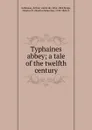 Typhaines abbey; a tale of the twelfth century - Arthur Gobineau