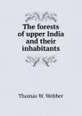 The forests of upper India and their inhabitants - Thomas W. Webber