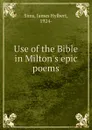 Use of the Bible in Milton.s epic poems - James Hylbert Sims