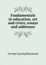 Fundamentals in education, art and civics; essays and addresses - George Lansing Raymond