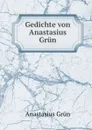 Gedichte von Anastasius Grun - Anastasius Grün