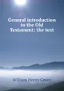 General introduction to the Old Testament: the text - William Henry Green