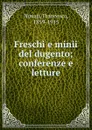 Freschi e minii del dugento; conferenze e letture - Francesco Novati