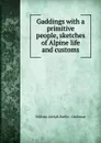 Gaddings with a primitive people, sketches of Alpine life and customs - William Adolph Baillie-Grohman