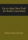 Up-to-date New York Air Brake Catechism - Robert Henry Blackall