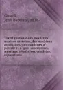 Traite pratique des machines marines motrices, des machines auxiliaires, des machines a petrole et a gaz; description, montage, regulation, conduite, reparations - Jean Baptiste Girard