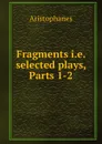 Fragments i.e. selected plays, Parts 1-2 - Aristophanis Ranae