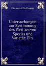 Untersuchungen zur Bestimmung des Werthes von Species und Varietat: Ein . - Hermann Hoffmann