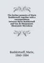 The further memoirs of Marie Bashkirtseff, together with a correspondence between Marie Bashkirtseff and Guy de Maupassant. Illustrated. Microform - Marie Bashkirtseff