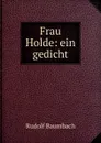 Frau Holde: ein gedicht - Rudolf Baumbach