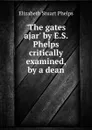 .The gates ajar. by E.S. Phelps critically examined, by a dean - Phelps Elizabeth Stuart