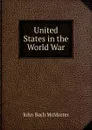 United States in the World War - John Bach McMaster