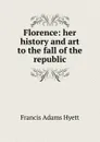 Florence: her history and art to the fall of the republic - Francis Adams Hyett