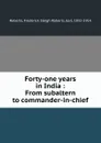 Forty-one years in India : From subaltern to commander-in-chief - Frederick Sleigh Roberts Roberts