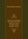 The Ven. John Baptist de la Salle: The True Friend of Youth, Founder of the Brothers of the . - De La Salle Institute