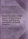 Frank Forester.s field sports of the United States, and British provinces, of North America - Herbert Henry William