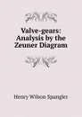 Valve-gears: Analysis by the Zeuner Diagram - Henry Wilson Spangler