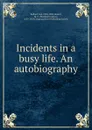 Incidents in a busy life. An autobiography - Asa Bullard