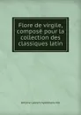 Flore de virgile, compose pour la collection des classiques latin - Antoine Laurent Apollinaire Fée