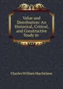 Value and Distribution: An Historical, Critical, and Constructive Study in . - Charles William Macfarlane