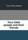 Four little people and their friends - Four little people