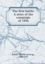 The first battle. A story of the campaign of 1896 - William Jennings Bryan
