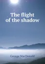 The flight of the shadow - MacDonald George