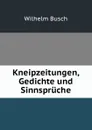 Kneipzeitungen, Gedichte und Sinnspruche - Wilhelm Busch