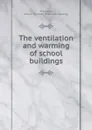 The ventilation and warming of school buildings - Gilbert Burnet Morrison