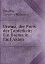 Urwasi, der Preis der Tapferkeit: Ein Drama in funf Akten - Friedrich Bollensen Kālidāsa