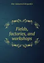 Fields, factories, and workshops - Kropotkin Petr Alekseevich