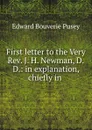 First letter to the Very Rev. J. H. Newman, D.D.: in explanation, chiefly in . - E. B. Pusey