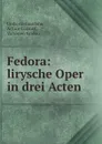 Fedora: lirysche Oper in drei Acten - Umberto Giordano